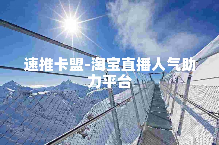 速推卡盟-淘宝直播人气助力平台