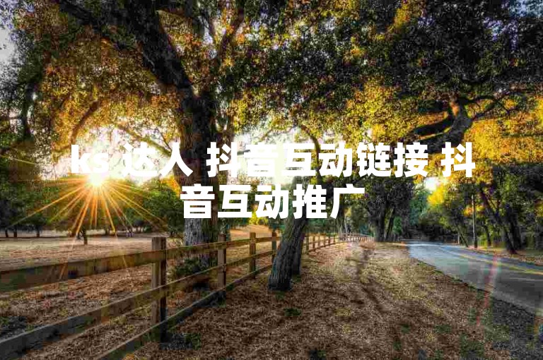 ks 达人 抖音互动链接 抖音互动推广