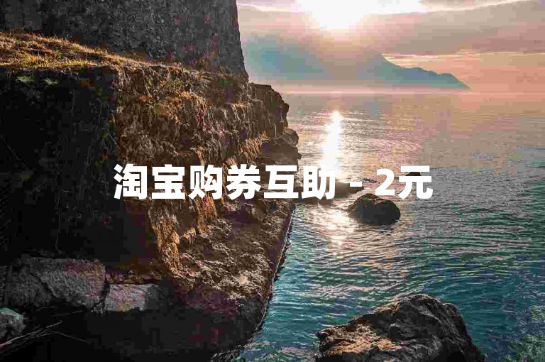 淘宝购券互助 - 2元5000点赞快手