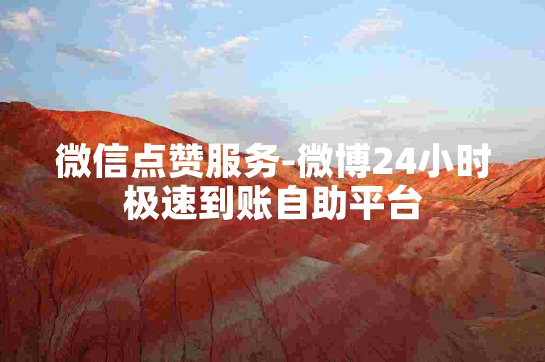 微信点赞服务-微博24小时极速到账自助平台