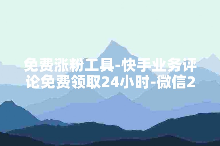 免费涨粉工具-快手业务评论免费领取24小时-微信24小时自助下单超低价-ksbaocom充值入口-