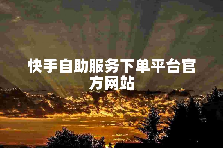 快手自助服务下单平台官方网站