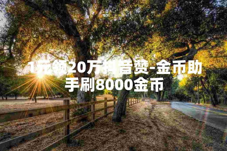1元领20万抖音赞-金币助手刷8000金币