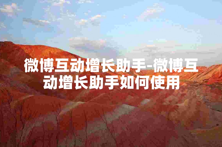 微博互动增长助手-微博互动增长助手如何使用