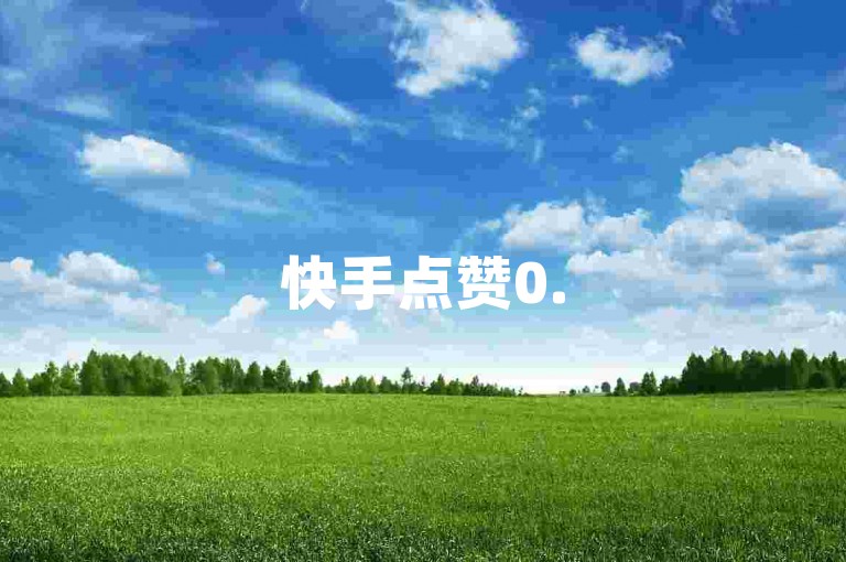 快手点赞0.5元50个赞-低价点赞快手平台