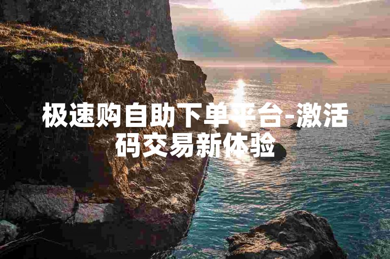 极速购自助下单平台-激活码交易新体验