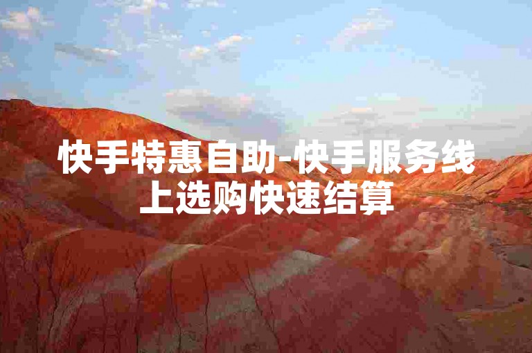 快手特惠自助-快手服务线上选购快速结算